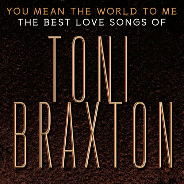 альбом Тони Брэкстон-You Mean the World to Me: The Best Love Songs of Toni Braxton в формате FLAC скачать торрент